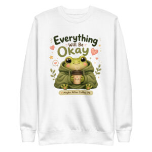 Everything Will Be Okay Frog Sweatshirt – Cute Coffee Frog Unisex Premium Sweatshirt