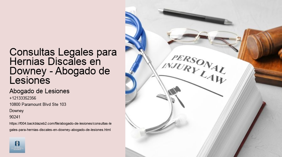 Consultas Legales para Hernias Discales en Downey - Abogado de Lesiones