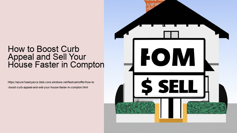 How to Boost Curb Appeal and Sell Your House Faster in Compton 