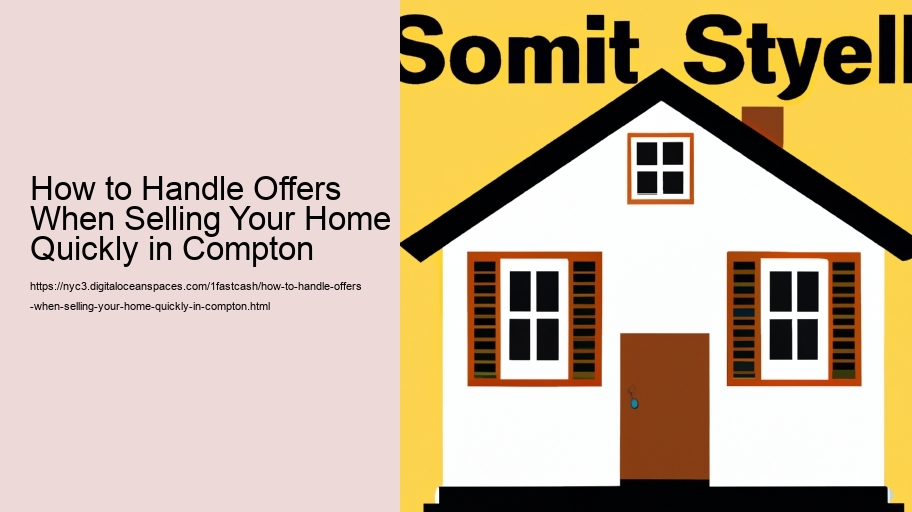 How to Handle Offers When Selling Your Home Quickly in Compton