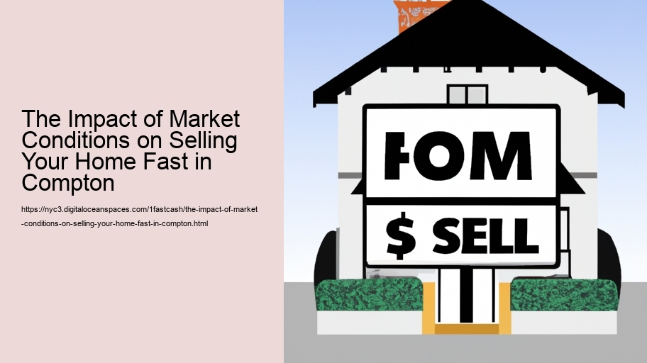 The Impact of Market Conditions on Selling Your Home Fast in Compton