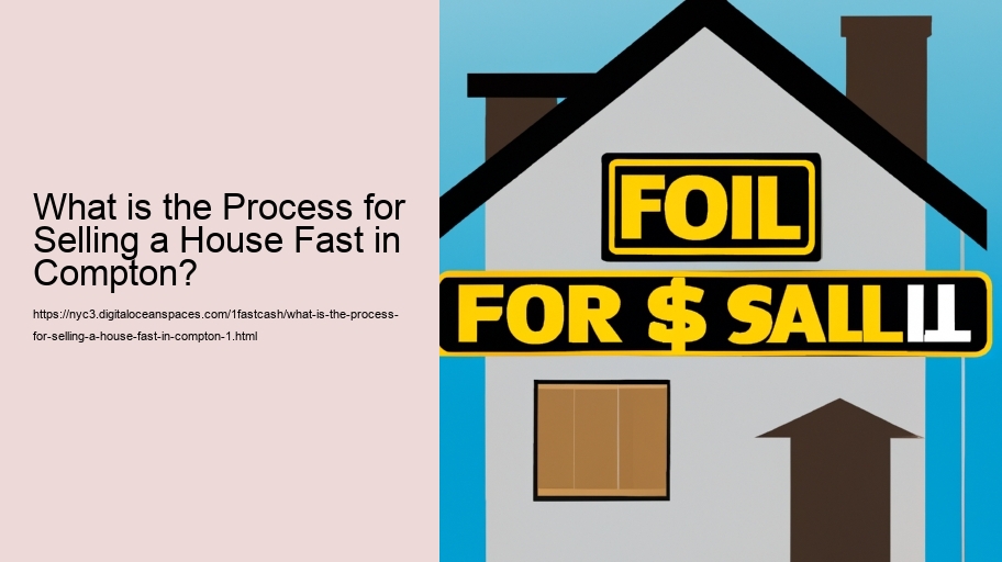 What is the Process for Selling a House Fast in Compton?