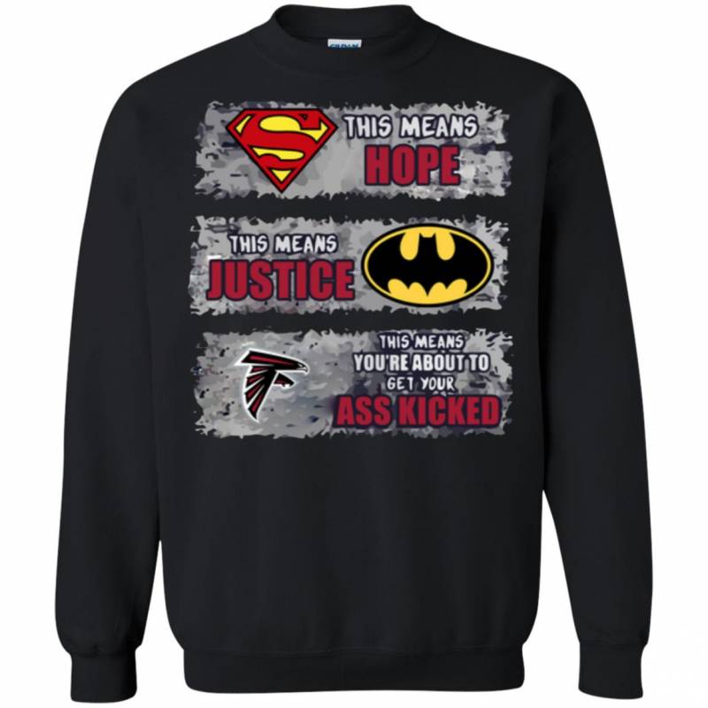 Atlanta Falcons- Superman Means hope Batman Means Justice This Means You�re About To Get Your Ass Kicked shirts