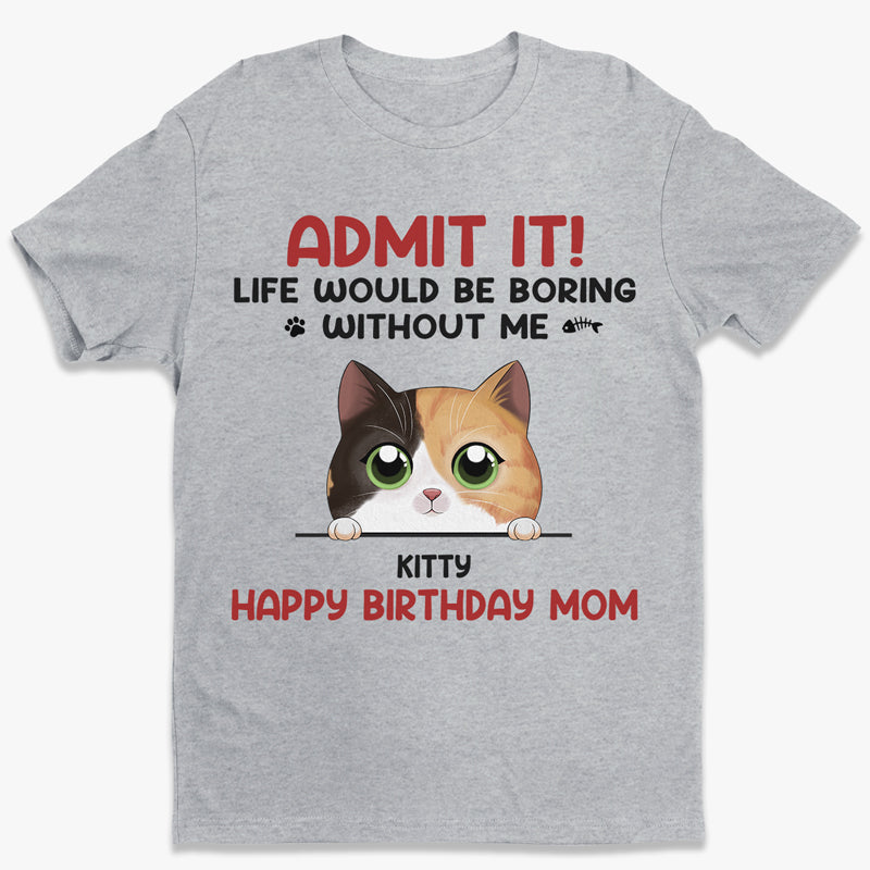 Life Would Be Boring Without Us – Cat Personalized Custom Unisex T-Shirt, Hoodie, Sweatshirt – Gift For Pet Owners, Pet Lovers