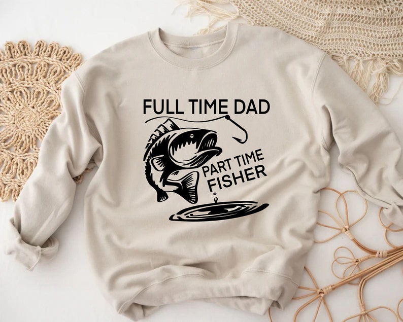 Full Time Dad Part Time Sweatshirt