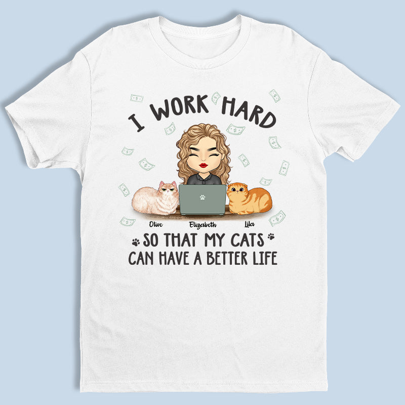 I Work Hard To Give My Cats A Better Life – Cat Personalized Custom Unisex T-Shirt, Hoodie, Sweatshirt – Gift For Pet Owners, Pet Lovers