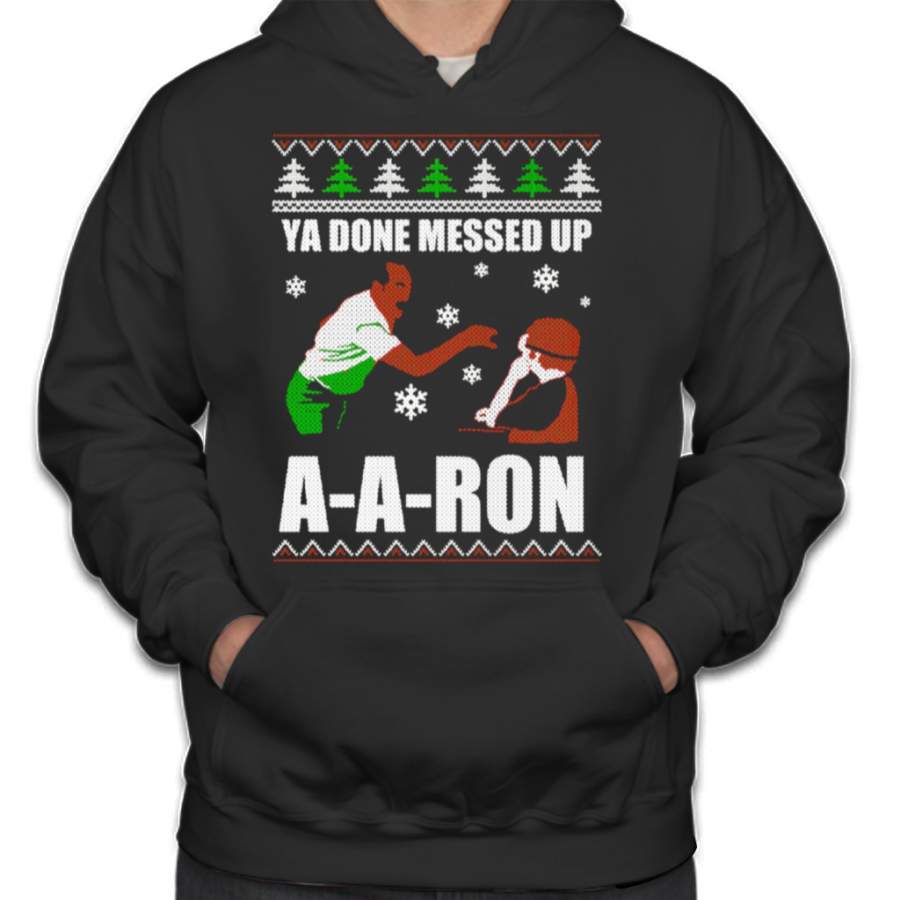 Ya Done Messed Up A-a-ron T-shirt Clothing For Ugly Christmas T-shirt Hoodies