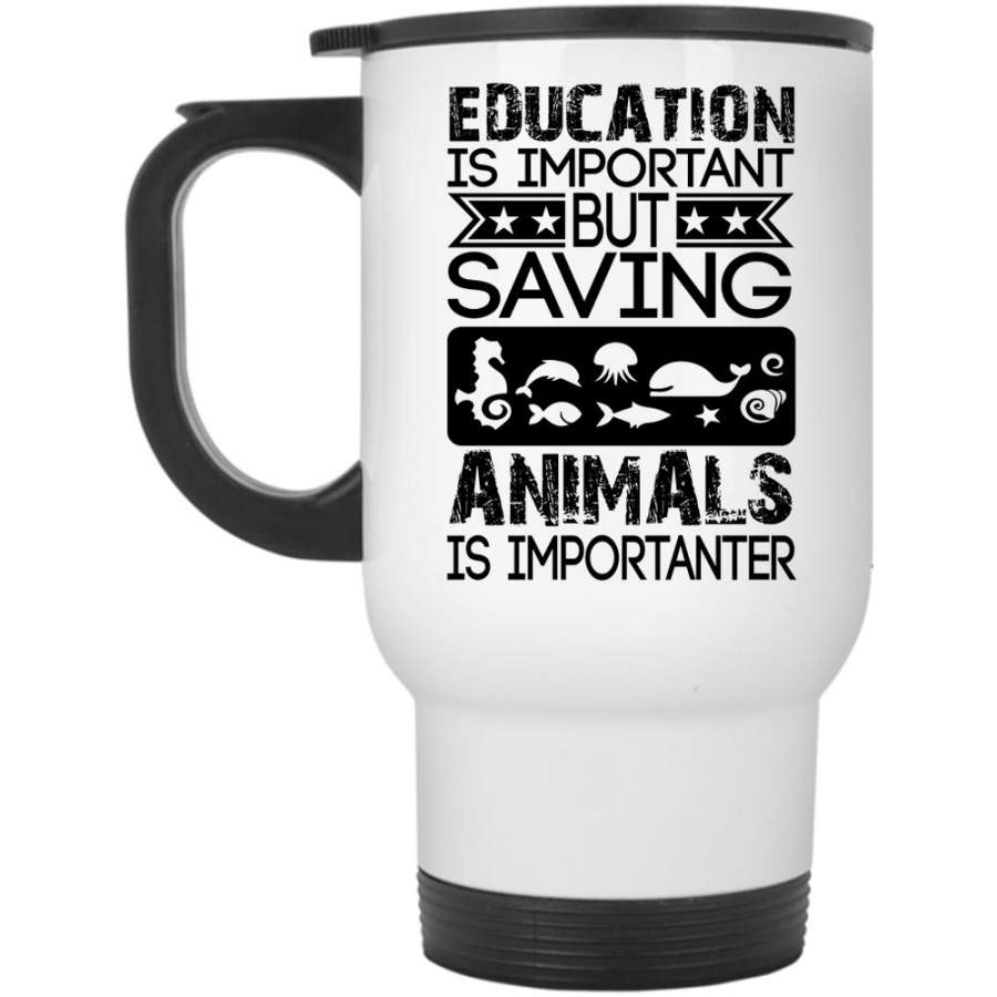 Saving Animals Is Importanter Travel Mug, Education Is Important Mug