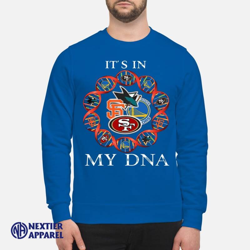 Moovie Shop Its is in My DNA San Francisco 49ers San Francisco Giants Golden State Warriors San Jose Sharks Shirt Unisex Sweatshirt