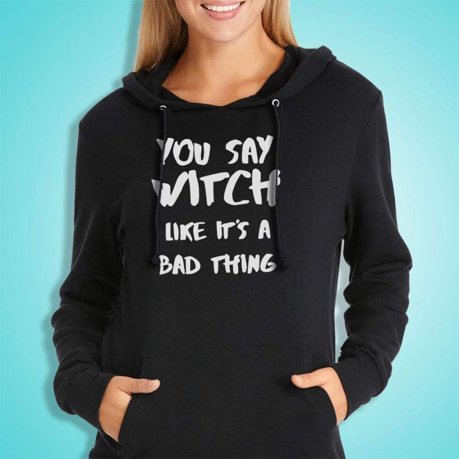 You Say Witch Like It’S A Bad Thing Funny Witch Halloween Women’S Hoodie