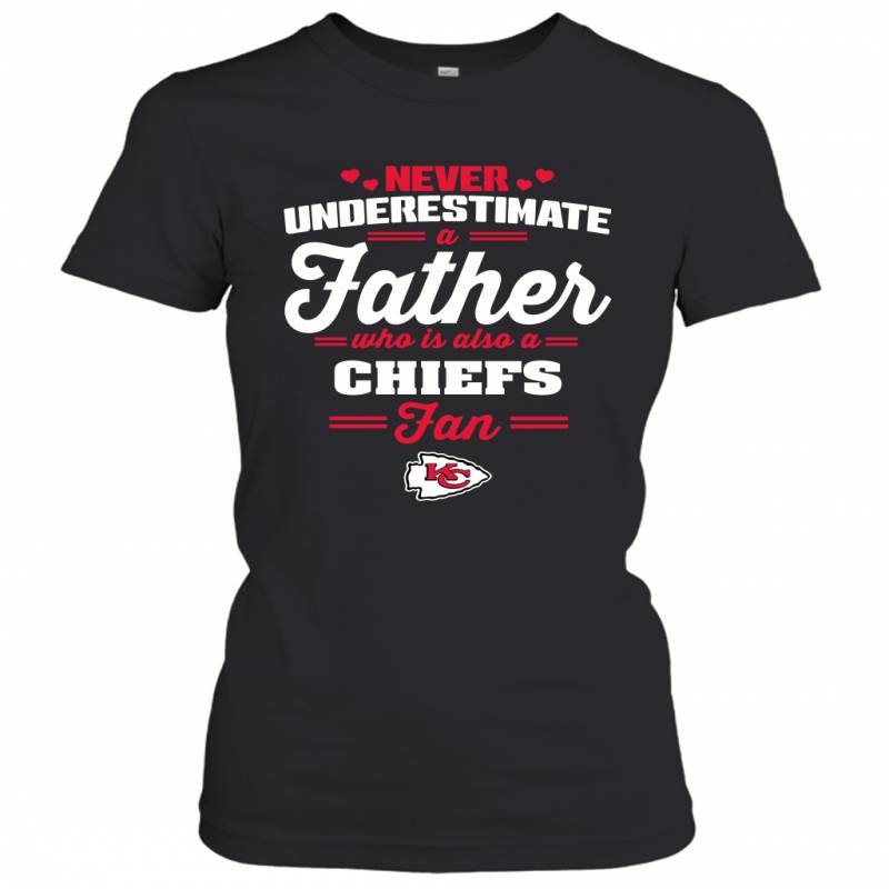 Never Underestimate A Father Who Is Also A Kansas City Chiefs Fan Father’s day gift Women’s T-Shirt