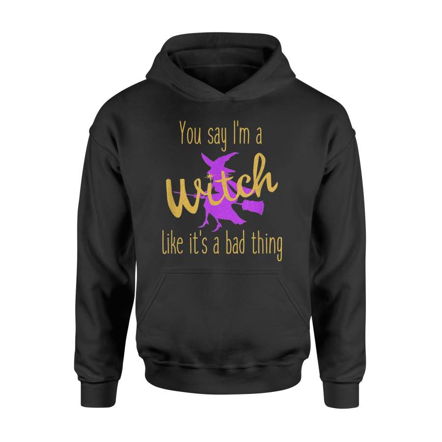 You Say I’m a Witch Like It’s a Bad Thing Halloween T-Shirt – Standard Hoodie