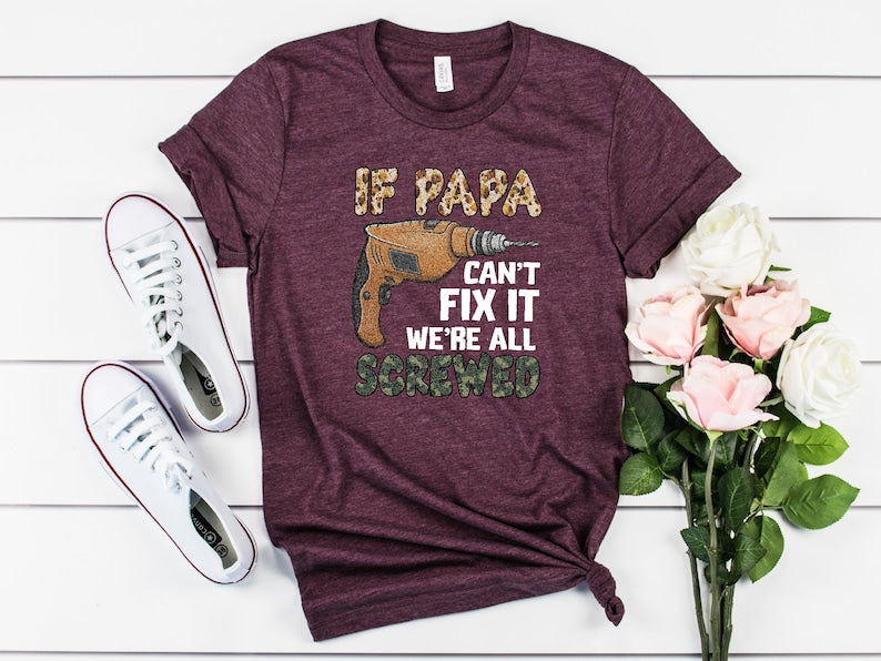 Mechanic Dad Shirt, If Papa Can’T Fix It We’Re All Screwed Shirt, Fathers Day Shirt, Resourceful Dad Shirt