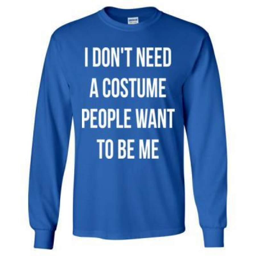 AGR I Dont Need A Costume People Want To Be Me Halloween – Long Sleeve T-Shirt