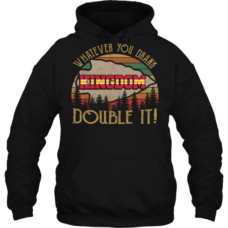 Kansas City Chiefs Kingdom Whatever You Drank Double It Vintage Hoodie