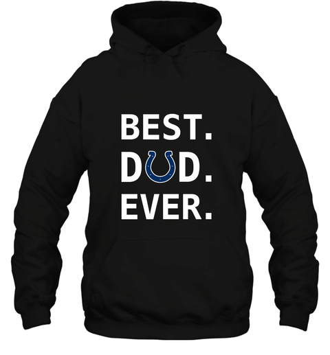 Best Indianapolis Colts Dad Best Dad Ever Nfl Football Fathers Day Hooded Sweatshirt