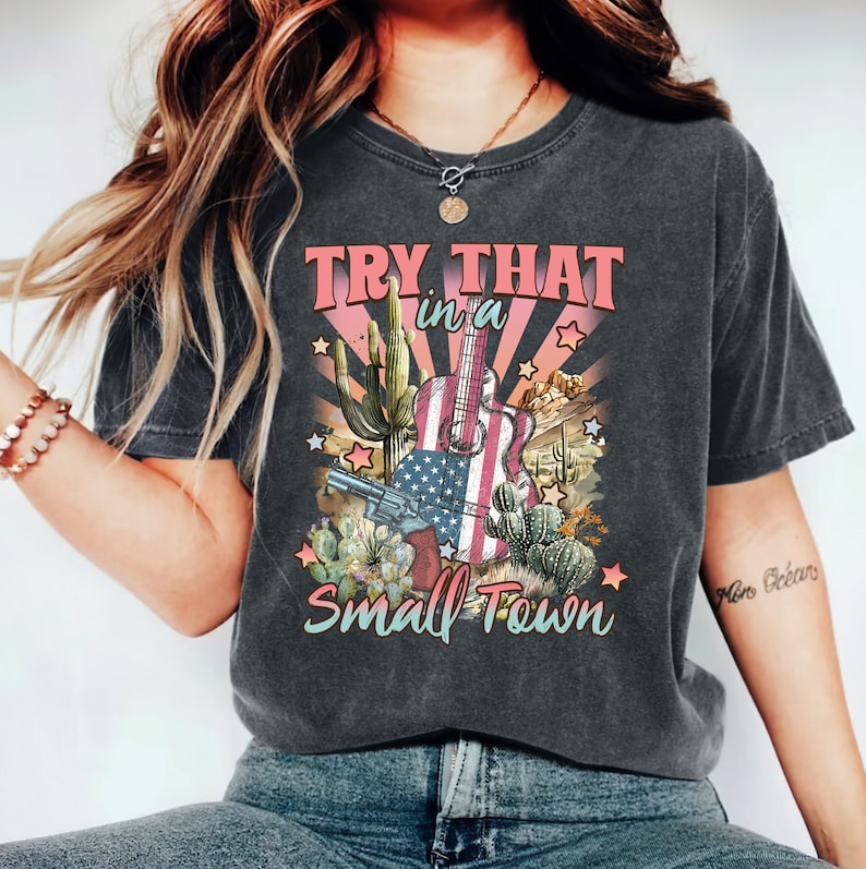 Try That In A Small Town Shirt, Country Shirt, Unisex Graphic Tees Women, Country Music Shirt, Small Town Girl Shirt