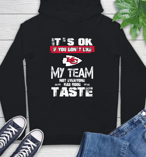 Kansas City Chiefs It’S Ok If You Don’T Like My Team Not Everyone Has Good Taste Hoodie