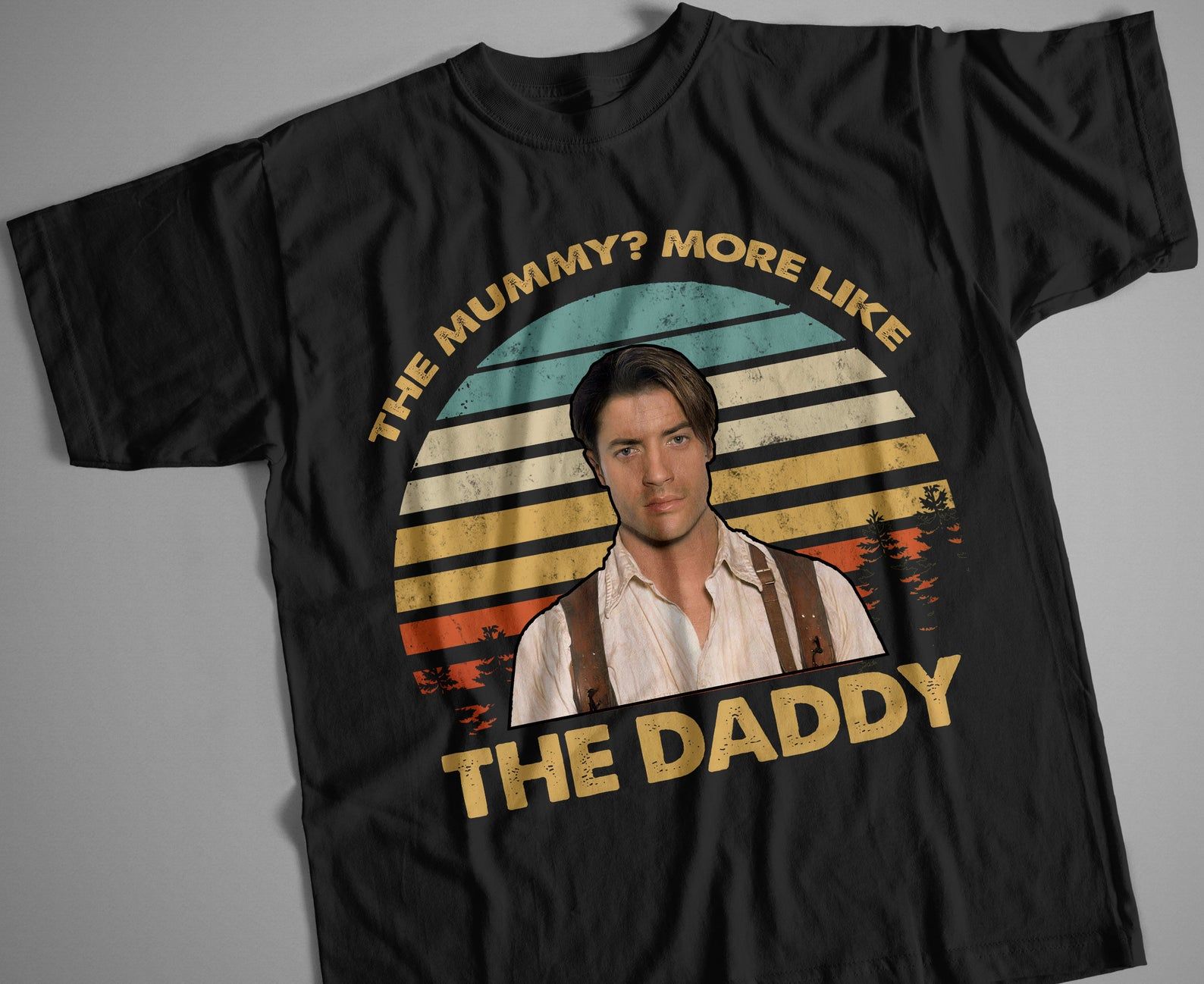 Vintage The Mummy More Like The Daddy Shirtbrendan Fraser Fans Trending Shirt2021 Gift Shirtfather’s Day Shirt Trending Daddy Shirt