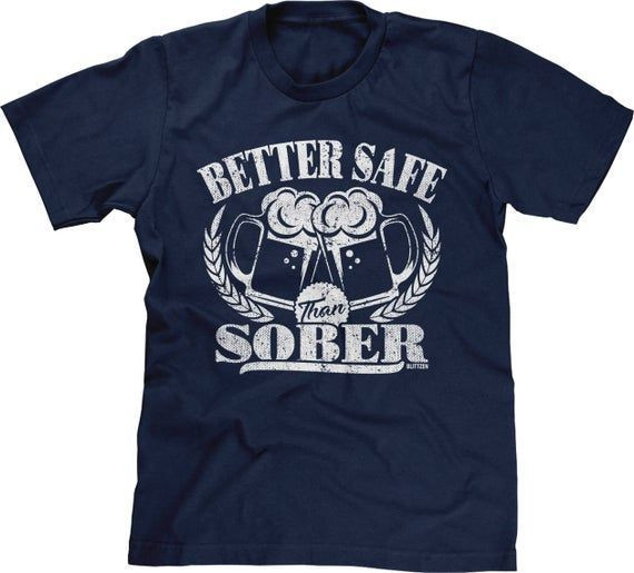 Better Safe Than Sober S Shirt Drinking Birthday Party Concert Dri Shirt