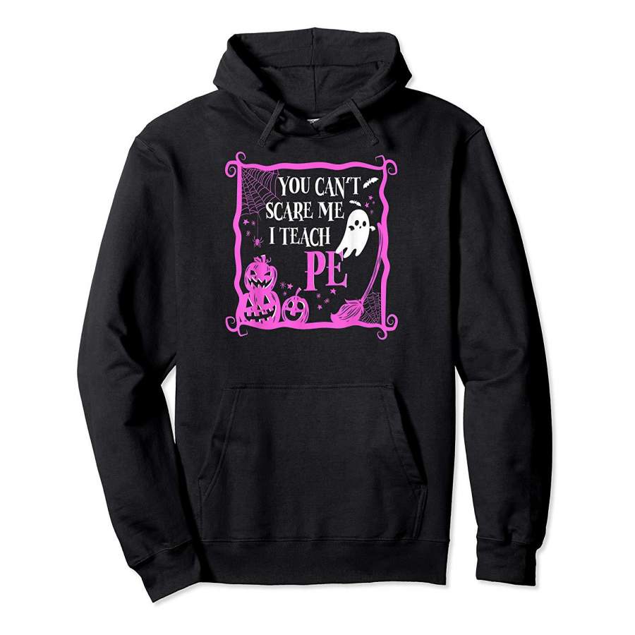 You Can’t Scare I Teach PE Teacher Funny Halloween Hoodie