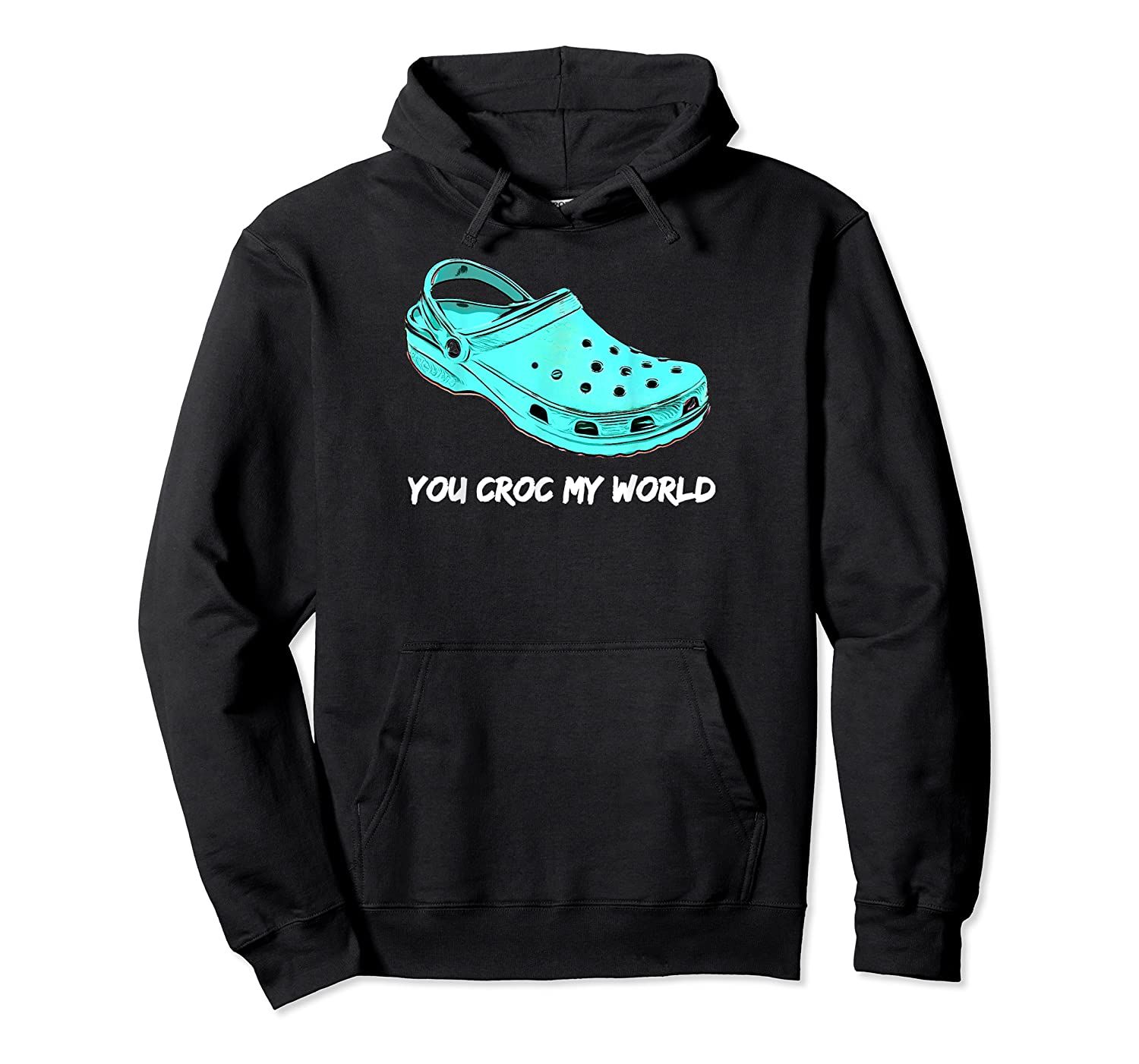 You Croc My World Shirt Pullover Hoodie, T-Shirt, Sweatshirt