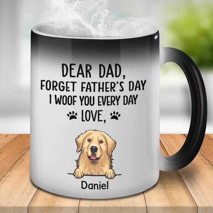 Forget Father’s Day We Woof You Every Day – Gift for Dad, Funny Personalized Color Changing Dog Mug