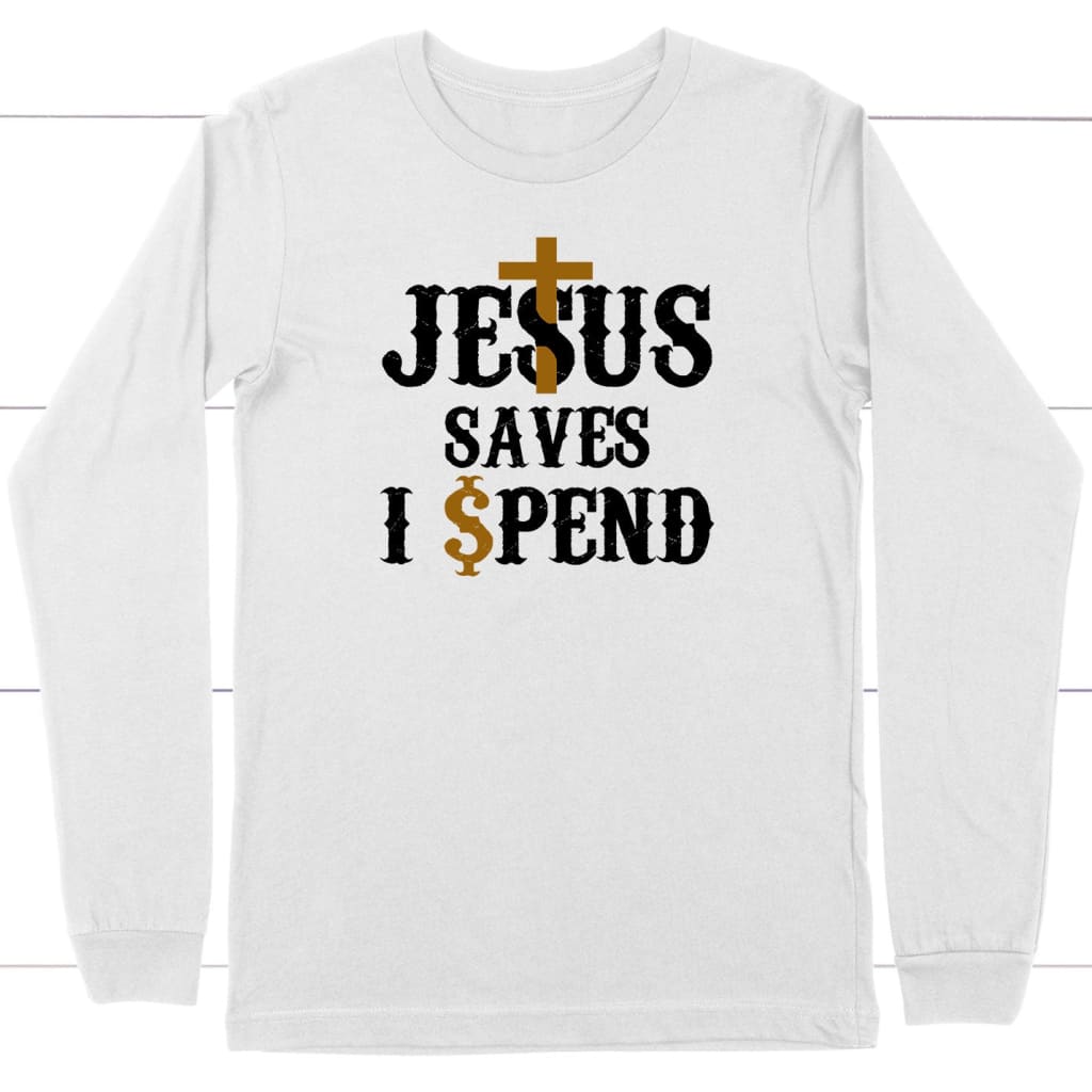 Christian Long Sleeve Shirts: Jesus Saves I Spend Long Sleeve T-Shirt