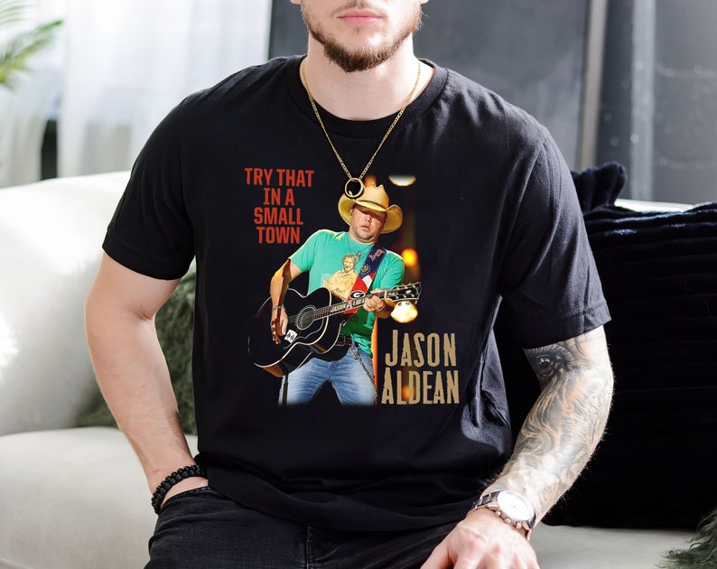 Jason Aldean Shirt, Jason Aldean Try That In A Small Town Shirt