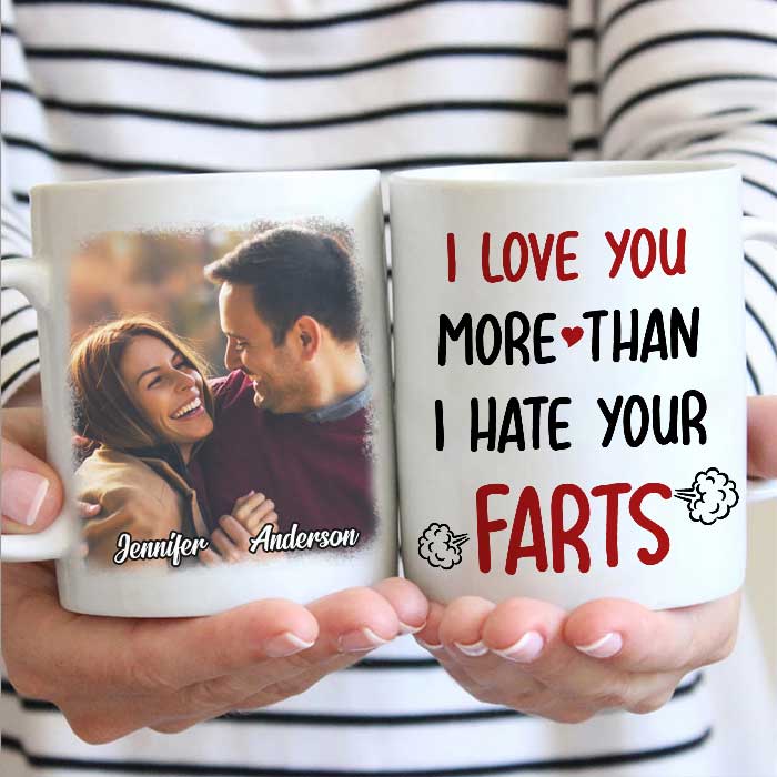 I Love You More Than I Hate Your Farts – Upload Image, Gift For Couples – Personalized Mug