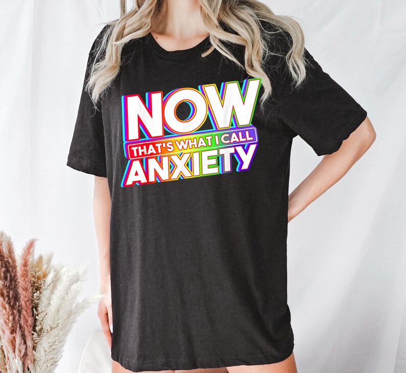 Now That’S What I Call Anxiety Shirt, Mental Health Matters Shirt, Mental Health Shirts, Women Inspirational Shirts