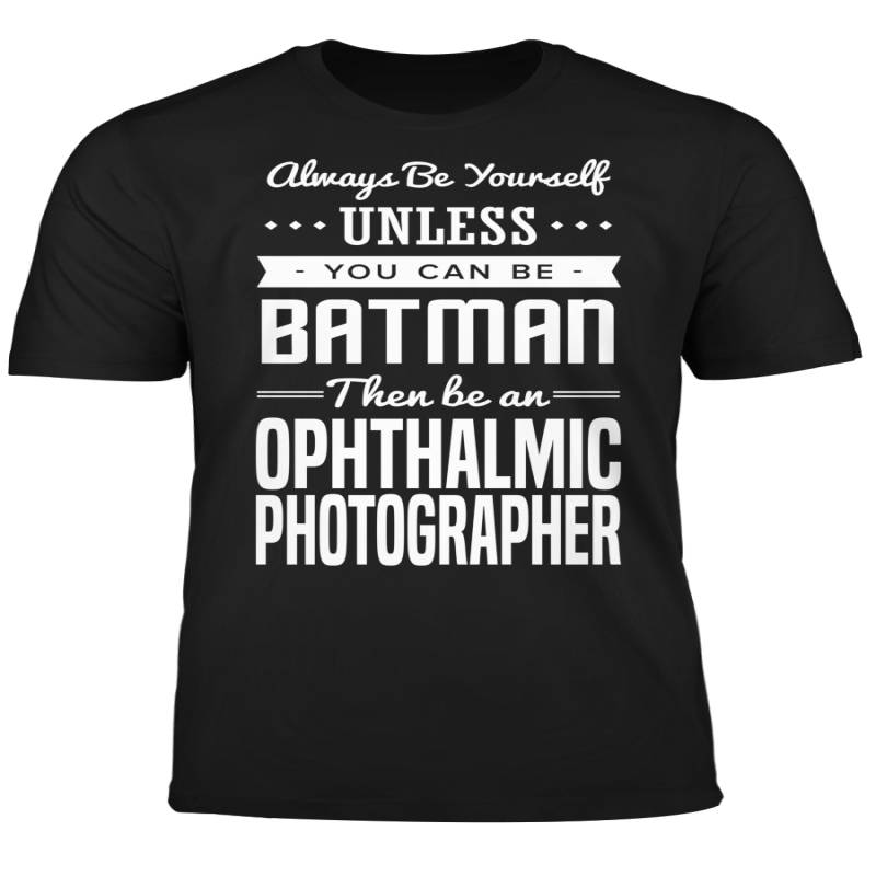 You Can Be A Batman Then Be An Ophthalmic Photographer Tshirt