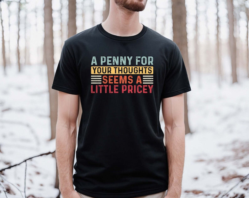 A Penny For Your Thoughts Seems As Little Pricy Shirt, Funny Shirt, Ironic Shirt, Hilarious, Cunt Shirt, Funny Tee, Funny Tshirt,