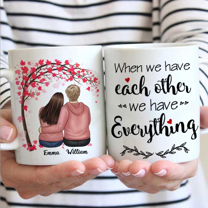 We Have Each Other We Have Everything – Gift For Couples, Personalized Mug