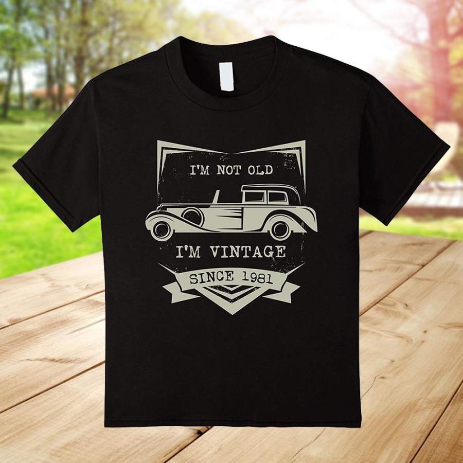 I’m Not Old I’m Just Vintage 1981 Funny 36th Birthday Tshirt