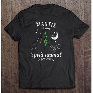 Mantis Is My Spirit Animal Junk Gypsy Shirt