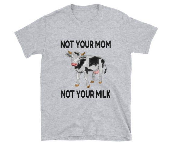 Vegan T Shirt Not Your Mom Not Your Milk No Dairy Shirt Dairy Free Vegan Food Tee No Milk Animal Rights Vegan Gift Veganism Unisex Shirt