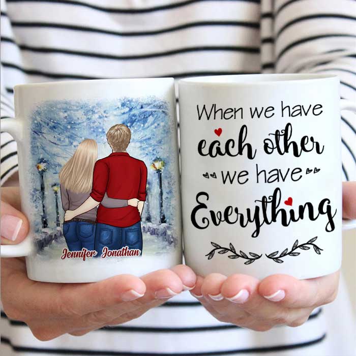 We Have Each Other, We Have Everything – Gift For Couples, Personalized Mug
