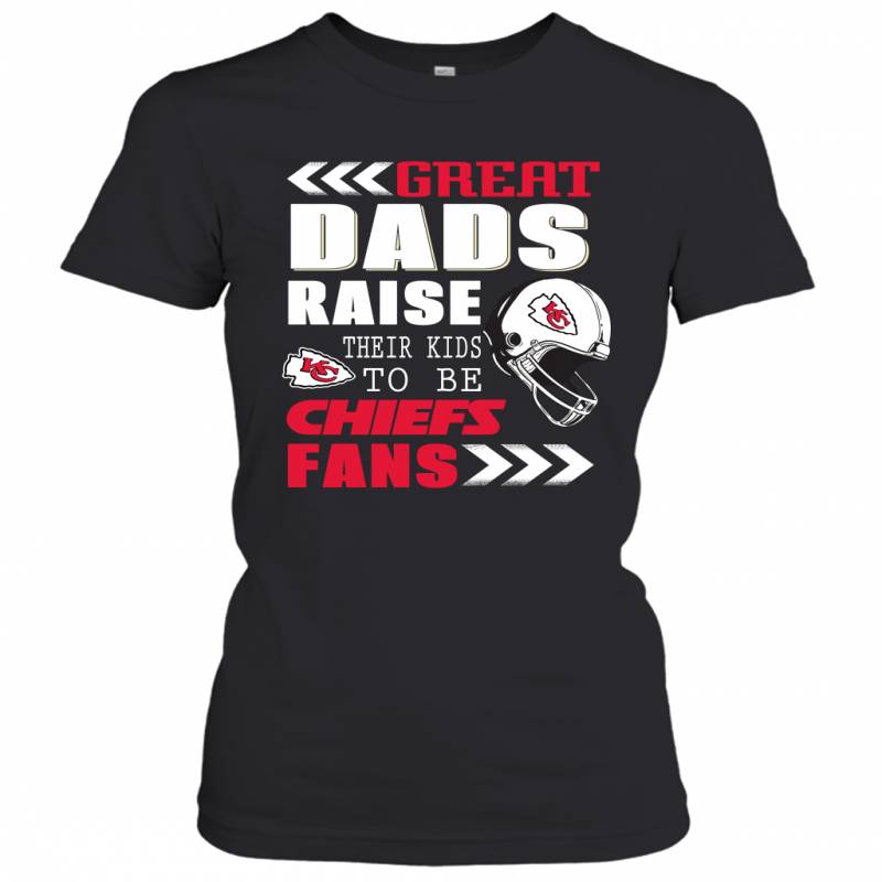 Great Dads Raise Their Kids To Be Kansas City Chiefs Fans Fathers Day Gift Women’s T-Shirt