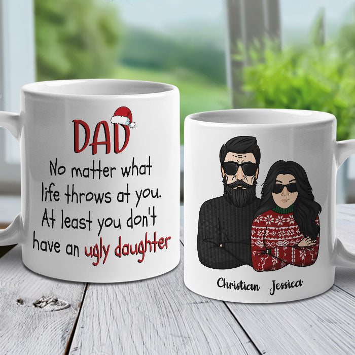 Dad No Matter What Life Throws At You. At Least You Don’T Have An Ugly Daughter – Personalized Mug