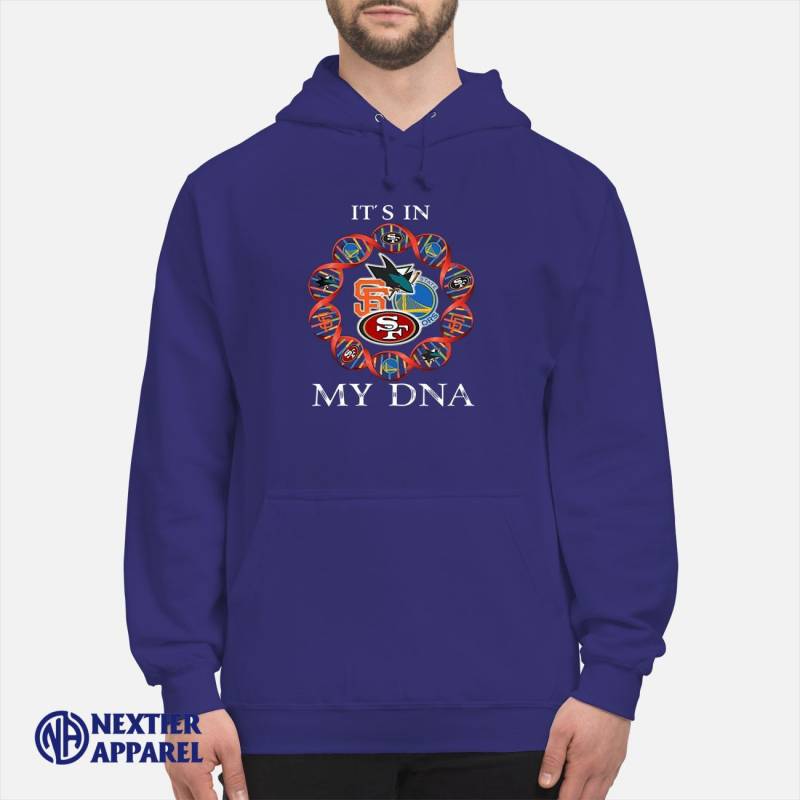 Moovie Shop Its is in My DNA San Francisco 49ers San Francisco Giants Golden State Warriors San Jose Sharks Shirt Unisex Hoodie