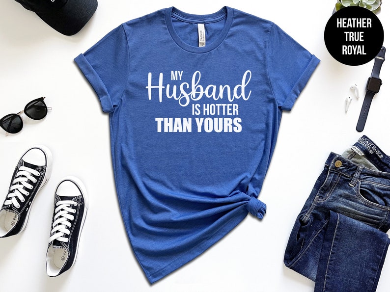 My Husband Is Hotter, Funny Gift For Wife, Shirt For Wife, Funny Wife Shirt, I Love My Hubby