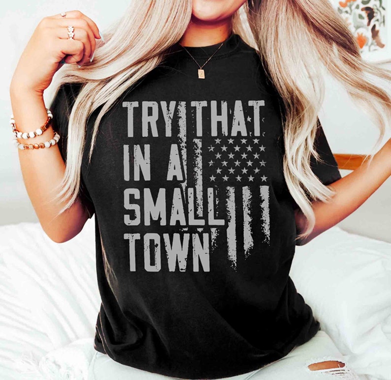 Try That In A Small Town Shirt, American Flag Quote