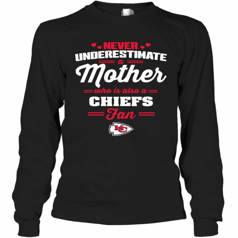 Never Underestimate Mother Who Is Also A Kansas City Chiefs Fan Mother’s day gift Long Sleeve T-Shirt