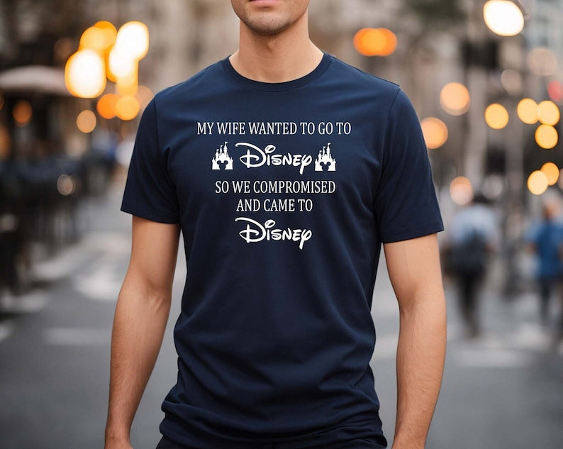 My Wife Wanted To Go To Disney, So We Compromised And Came To Disney Shirt, Disney Shirts, Funny Disney Husband, Disneyland Shirt, Funny