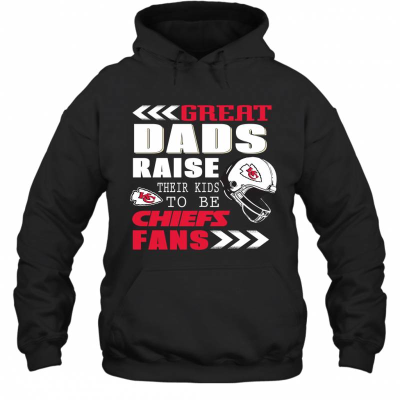 Great Dads Raise Their Kids To Be Kansas City Chiefs Fans Fathers Day Gift Hoodie