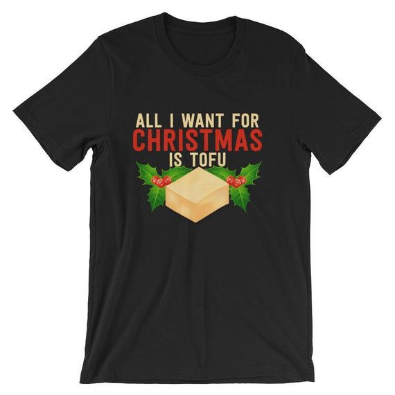 All I Want For Christmas Is Tofu Shirt Vegetarian Xmas Bean Curd Party Food T Shirt Vegan Christmas Animal Rights Short Sleeve Unisex