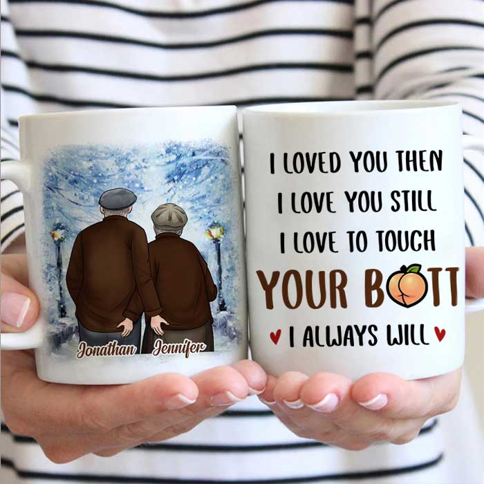 I Loved You Then I Love You Still – Gift For Couples, Personalized Mug
