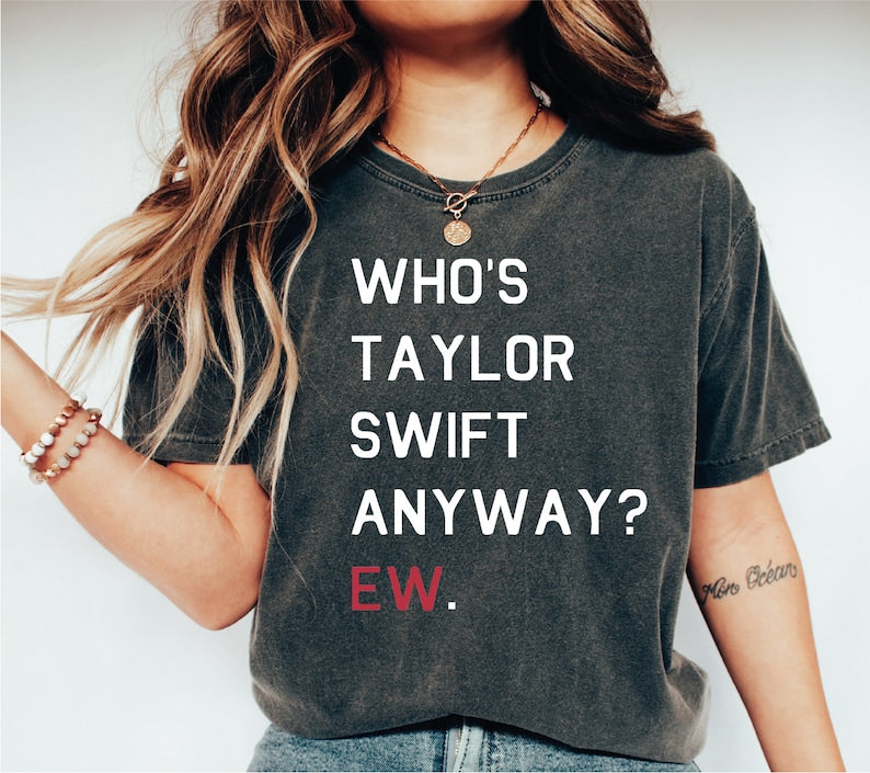 Who’S Taylor Anyway? Ew. Comfort Colors Unisex T-Shirt , Feeling 22 Featured At The Eras Concert ,Get The Shirt From The Tour