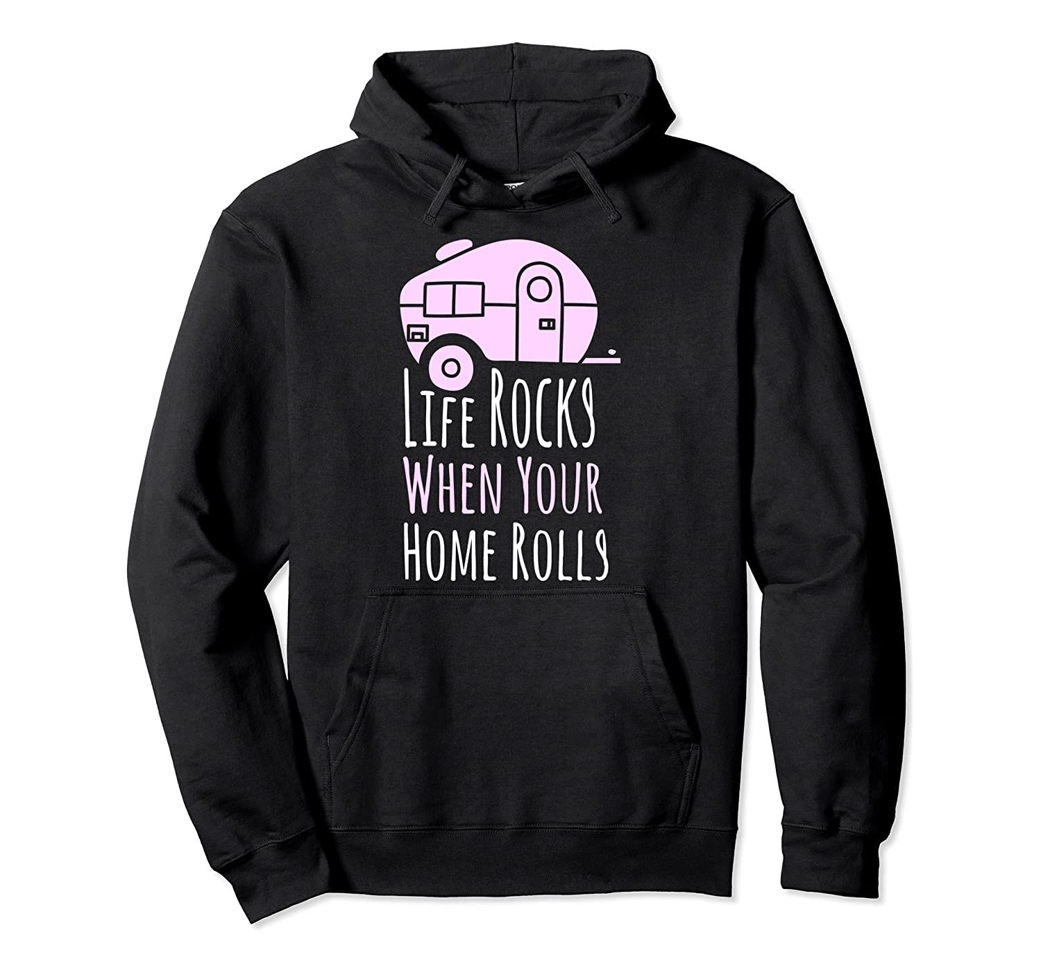 Life Rocks When Your Home Rolls Camping Campers Truck Quote Pullover Hoodie T-Shirt, Sweatshirt, Tank Top